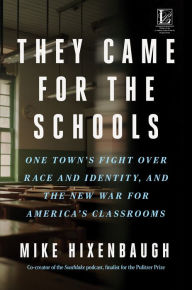Title: They Came for the Schools: One Town's Fight Over Race and Identity, and the New War for America's Classrooms, Author: Mike Hixenbaugh