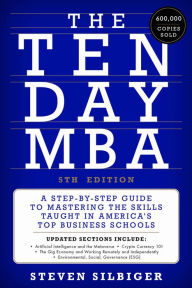 Title: The Ten-Day MBA 5th Ed.: A Step-by-Step Guide to Mastering the Skills Taught in America's Top Business Schools, Author: Steven A Silbiger