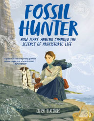 Title: Fossil Hunter: How Mary Anning Changed the Science of Prehistoric Life, Author: Cheryl Blackford