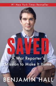 Title: Saved: A War Reporter's Mission to Make It Home, Author: Benjamin Hall