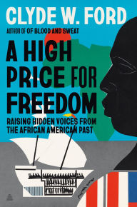 Title: A High Price for Freedom: Raising Hidden Voices from the African American Past, Author: Clyde W. Ford