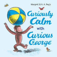 Title: Curiously Calm with Curious George, Author: H. A. Rey