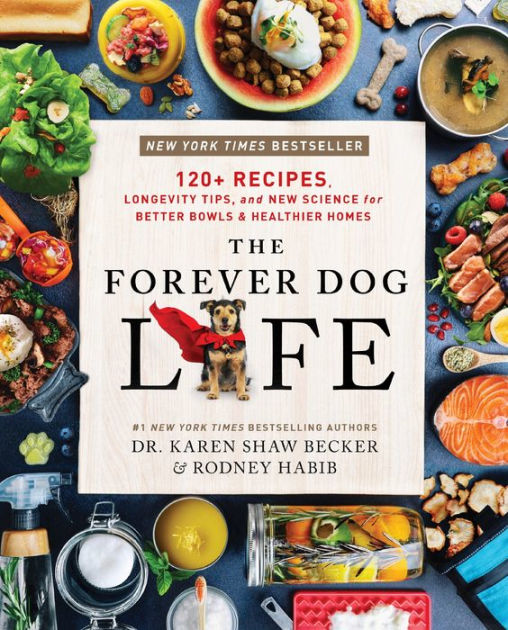 The Forever Dog Life Over 120 Recipes, Longevity Tips, and New Science