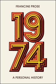 Title: 1974: A Personal History, Author: Francine Prose