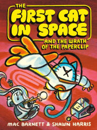 Title: The First Cat in Space and the Wrath of the Paperclip, Author: Mac Barnett