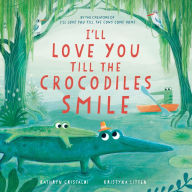 Title: I'll Love You Till the Crocodiles Smile, Author: Kathryn Cristaldi