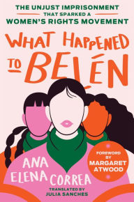 Title: What Happened to Belén: The Unjust Imprisonment That Sparked a Women's Rights Movement, Author: Ana Elena Correa