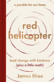Title: red helicopter - a parable for our times: lead change with kindness (plus a little math), Author: James Rhee
