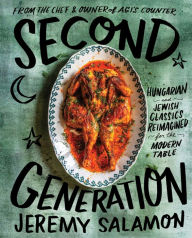 Title: Second Generation: Hungarian and Jewish Classics Reimagined for the Modern Table, Author: Jeremy Salamon