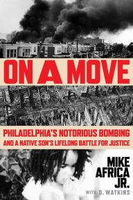 Title: On a Move: Philadelphia's Notorious Bombing and a Native Son's Lifelong Battle for Justice, Author: Mike Africa. Jr.