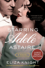 Title: Starring Adele Astaire: A Novel, Author: Eliza Knight