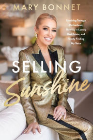 Title: Selling Sunshine: Surviving Teenage Motherhood, Thriving in Luxury Real Estate, and Finally Finding My Voice, Author: Mary Bonnet