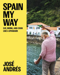 Title: Spain My Way: Eat, Drink, and Cook Like a Spaniard, Author: José Andrés