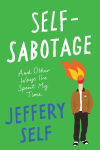 Alternative view 1 of Self-Sabotage: And Other Ways I've Spent My Time