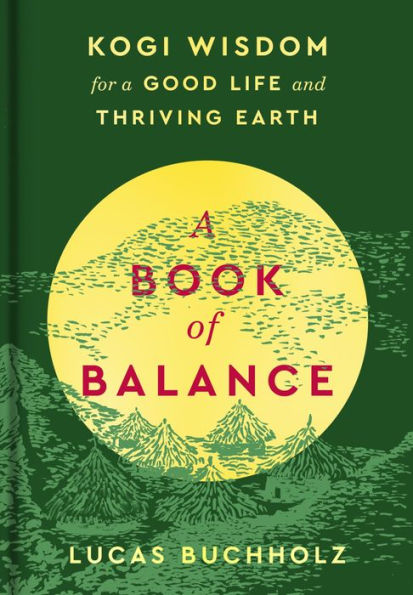 A Book of Balance: Kogi Wisdom for a Good Life and Thriving Earth