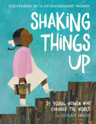 Title: Shaking Things Up: 14 Young Women Who Changed the World, Author: Susan Hood