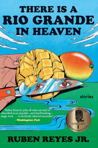 Title: There Is a Rio Grande in Heaven: Stories, Author: Ruben Reyes Jr.