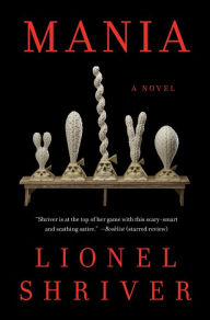 Title: Mania: A Novel, Author: Lionel Shriver