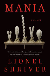 Title: Mania: A Novel, Author: Lionel Shriver