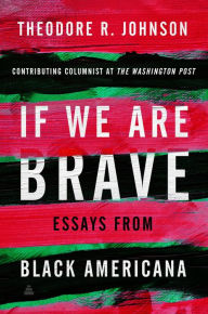 Title: If We Are Brave: Essays from Black Americana, Author: Theodore Johnson