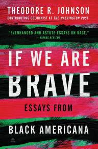 Title: If We Are Brave: Essays from Black Americana, Author: Theodore Johnson