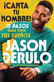 Title: Sing Your Name Out Loud / iCanta tu nombre! (Spanish edition): 15 pasos para vivir tus sueños, Author: Jason Derulo