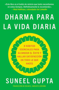 Title: Dharma para la vida diaria: 8 hábitos esenciales para alcanzar el éxito y hallar satisfacción en todo lo que haces / Everyday Dharma, Author: Suneel Gupta