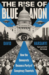 Title: The Rise of BlueAnon: How the Democrats Became a Party of Conspiracy Theorists, Author: David Harsanyi