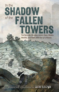 Title: In the Shadow of the Fallen Towers: The Seconds, Minutes, Hours, Days, Weeks, Months, and Years after the 9/11 Attacks, Author: Don Brown