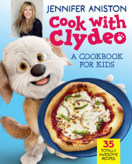 Title: Cook with Clydeo: A Cookbook for Kids: 35 Totally Awesome Recipes, Author: Jennifer Aniston