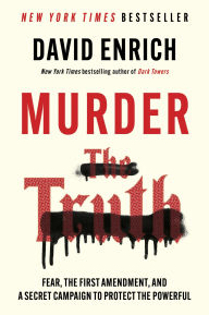 Title: Murder the Truth: Fear, the First Amendment, and a Secret Campaign to Protect the Powerful, Author: David Enrich