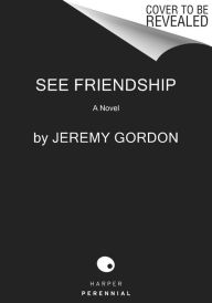 Title: See Friendship: A Novel, Author: Jeremy Gordon