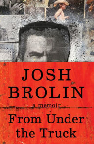 Title: From Under the Truck: A Memoir, Author: Josh Brolin