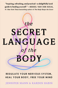 Title: The Secret Language of the Body: Regulate Your Nervous System, Heal Your Body, Free Your Mind, Author: Jennifer Mann