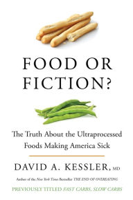 Title: Food or Fiction?: The Truth About the Ultraprocessed Foods Making America Sick, Author: David A. Kessler