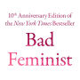 Alternative view 3 of Bad Feminist [Tenth Anniversary Limited Collector's Edition]: Essays