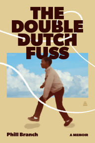 Title: The Double Dutch Fuss: A Memoir, Author: Phill Branch
