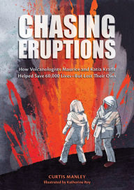 Title: Chasing Eruptions: How Volcanologists Maurice and Katia Krafft Helped Save 60,000 Lives-But Lost Their Own, Author: Curtis Manley
