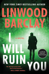 Title: I Will Ruin You: A Novel, Author: Linwood Barclay