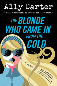Title: The Blonde Who Came In from the Cold: A Novel, Author: Ally Carter