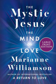 Title: The Mystic Jesus: The Mind of Love, Author: Marianne Williamson