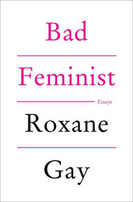 Title: Bad Feminist: Essays, Author: Roxane Gay