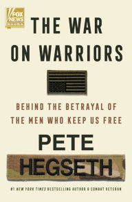 Title: The War on Warriors: Behind the Betrayal of the Men Who Keep Us Free, Author: Pete Hegseth