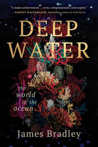 Title: Deep Water: The World in the Ocean, Author: James Bradley