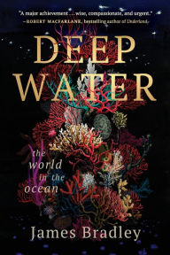 Title: Deep Water: The World in the Ocean, Author: James Bradley