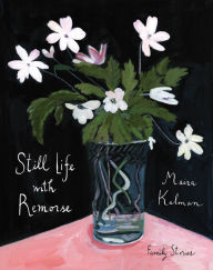 Title: Still Life with Remorse, Author: Maira Kalman