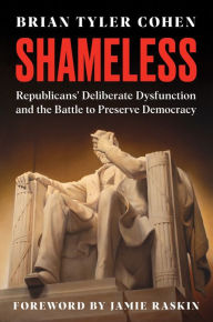 Title: Shameless: Republicans' Deliberate Dysfunction and the Battle to Preserve Democracy, Author: Brian Tyler Cohen