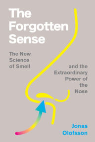 Title: The Forgotten Sense: The New Science of Smell - and the Extraordinary Power of the Nose, Author: Jonas Olofsson