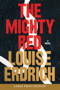 Title: The Mighty Red: A Novel, Author: Louise Erdrich