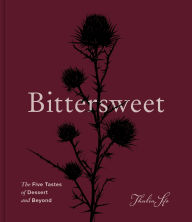 Title: Bittersweet: The Five Tastes of Dessert and Beyond (A Baking Book), Author: Thalia Ho